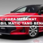 https://www.otomotifer.com/cara-merawat-mobil-matic-yang-benar/