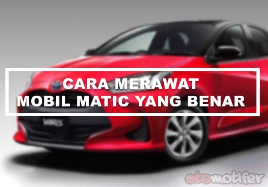 https://www.otomotifer.com/cara-merawat-mobil-matic-yang-benar/