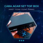 Begini Cara Set Top Box Bisa Awet, Simak Penjelasan Sampai Akhir Agar Tidak Salah Paham